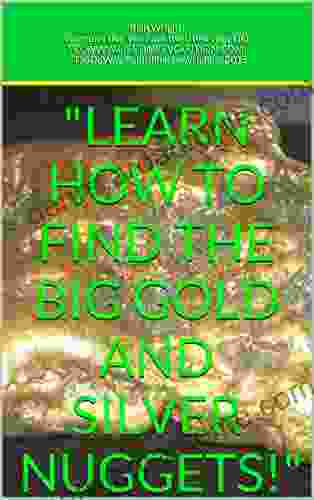 Learn How to Find The BIG Gold and Silver Nuggets