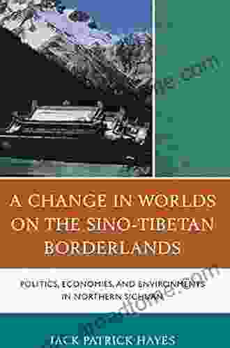 A Change In Worlds On The Sino Tibetan Borderlands: Politics Economies And Environments In Northern Sichuan