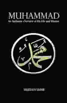 Muhammad: An Authentic Overview Of His Life And Mission