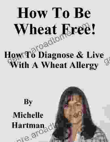 How To Be Wheat Free: How To Diagnose Live With A Wheat Allergy