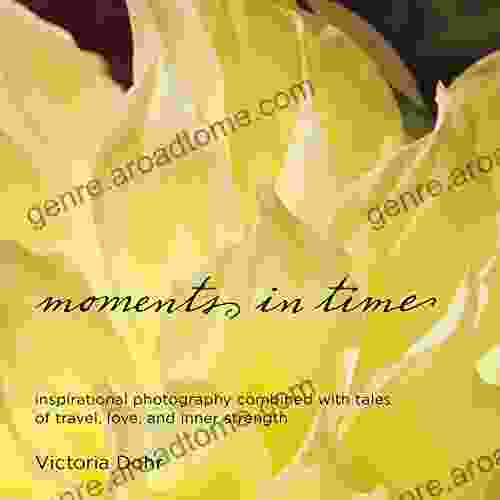 Moments In Time: Inspirational Photography Combined With Tales Of Travel Love And Inner Strength