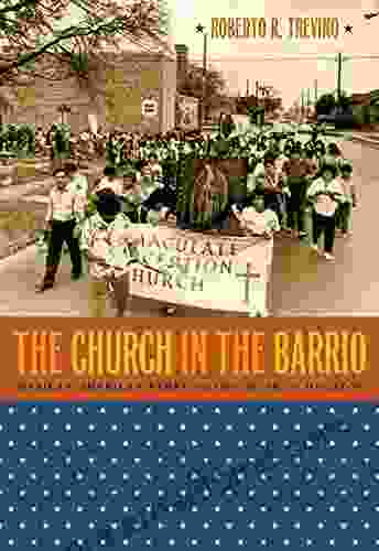 The Church In The Barrio: Mexican American Ethno Catholicism In Houston