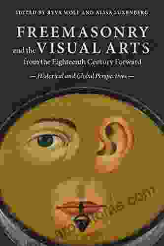 Freemasonry And The Visual Arts From The Eighteenth Century Forward: Historical And Global Perspectives