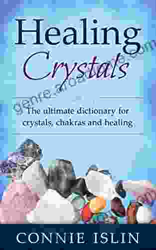 Healing Crystals: The ultimate dictionary for crystals chakras and healing