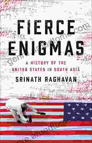 Fierce Enigmas: A History Of The United States In South Asia