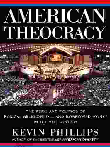 American Theocracy: The Peril And Politics Of Radical Religion Oil And Borrowed Money In The 21stC Entury