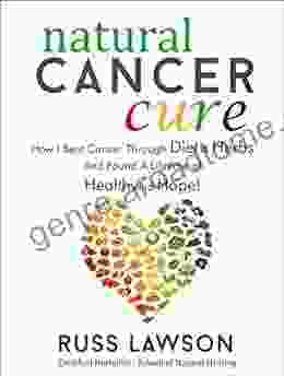 Natural Cancer Cure: How I Beat Cancer Through Diet And Herbs And Found A Life Of Health And Hope