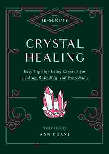 10 Minute Crystal Healing: Easy Tips For Using Crystals For Healing Shielding And Protection (10 Minute)