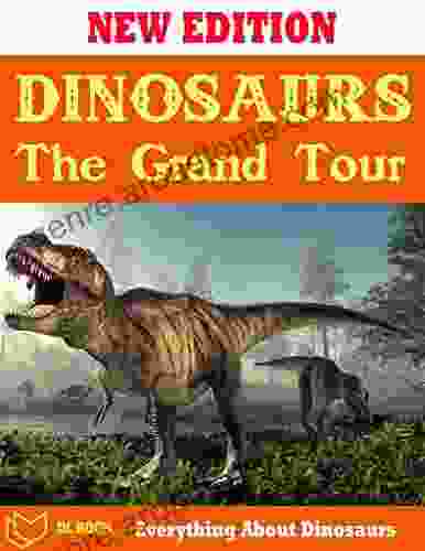 Dinosaurs The Grand Tour: Encyclopedia For Everyone Who Love Dinosaurs