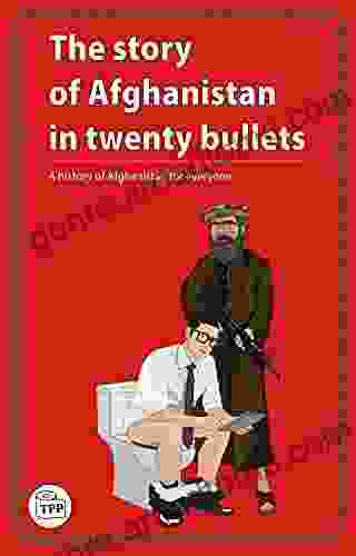 The Story Of Afghanistan In Twenty Bullets: A History Of Afghanistan For Everyone (The Toilet Papers)