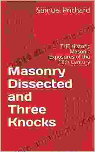 Masonry Dissected and Three Knocks : THE Historic Masonic Exposures of the 18th Century