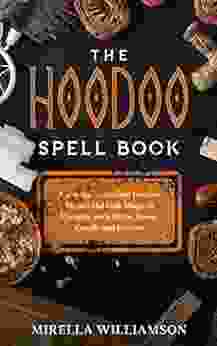 The Hoodoo Spell Book: A Manual Of Ancient Hoodoo Rituals And Folk Magic To Conspire With Herbs Roots Candles And Potions