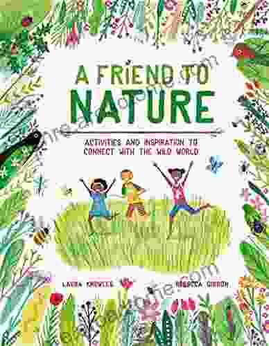 A Friend To Nature: Activities And Inspiration To Rewild Childhood