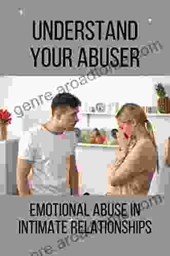 Understand Your Abuser: Emotional Abuse In Intimate Relationships