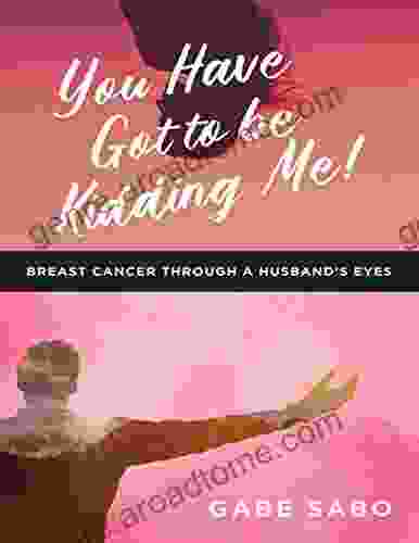 You Have Got to Be Kidding Me : Breast Cancer Through a Husband s Eyes