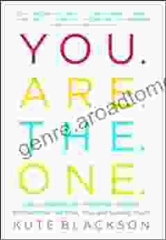 You Are The One: A Bold Adventure in Finding Purpose Discovering the Real You and Loving Fully