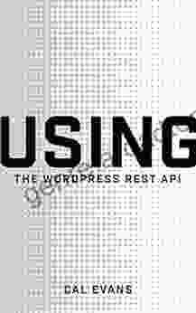 Using The WordPress REST API: Everything You Need To Know To Begin Using The WordPress REST API