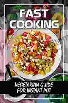 Fast Cooking: Vegetarian Guide For Instant Pot: Mealtime Ideas