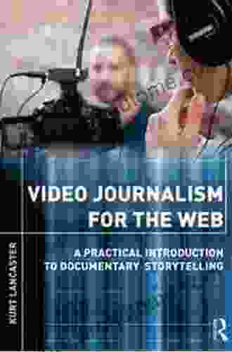 Video Journalism For The Web: A Practical Introduction To Documentary Storytelling