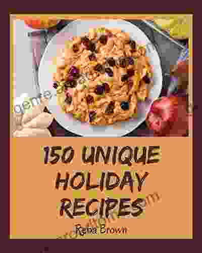 150 Unique Holiday Recipes: A Holiday Cookbook from the Heart