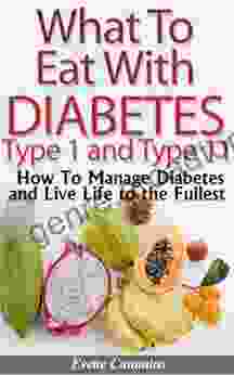 What To Eat With Diabetes Type 1 and 2 How To Manage Diabetes and Live Life to the Fullest