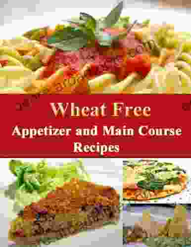 Wheat Free Appetizer And Main Course Recipes (How To Be Wheat Free 3)