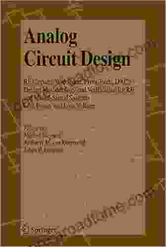 Analog Circuit Design: RF Circuits: Wide band Front Ends DAC s Design Methodology and Verification for RF and Mixed Signal Systems Low Power and Low Voltage